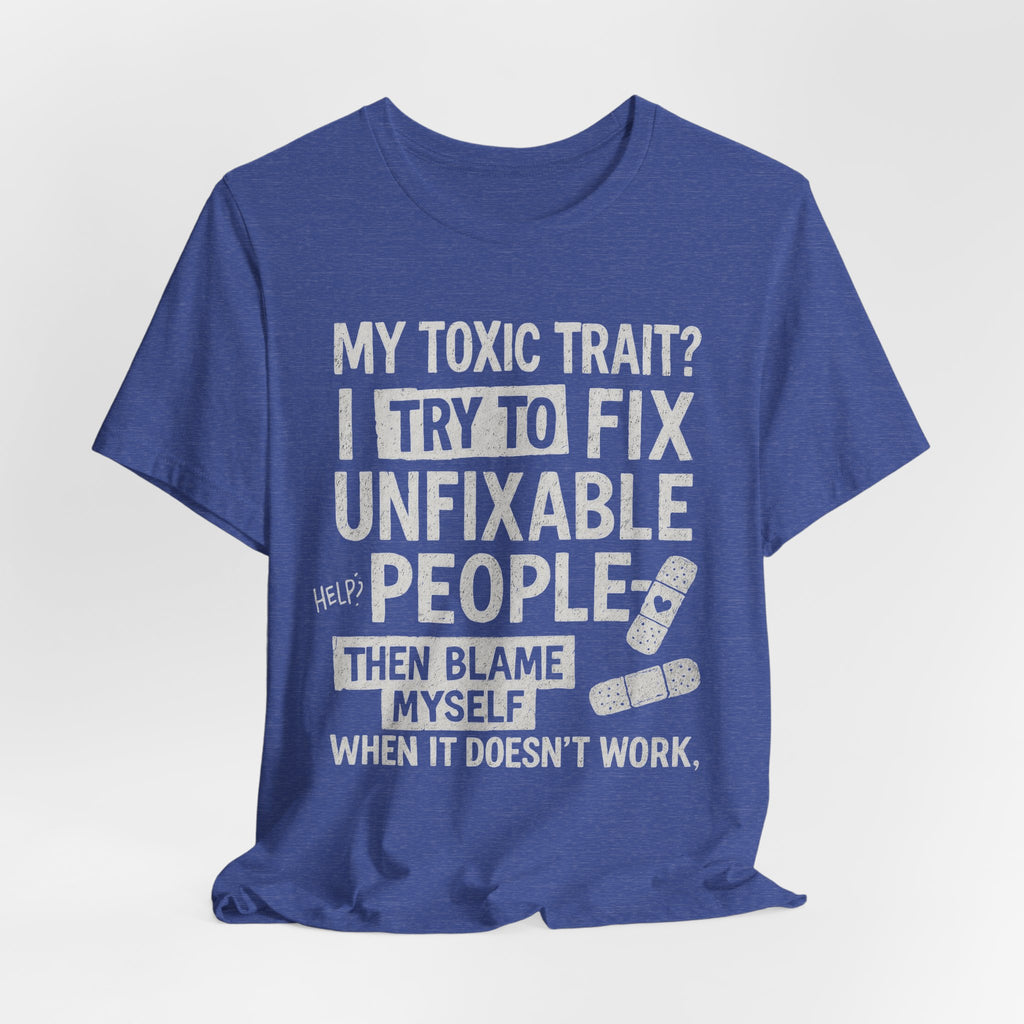 T-Shirt — “My Toxic Trait? I Try to Fix Unfixable People” Funny Mental Health Tee