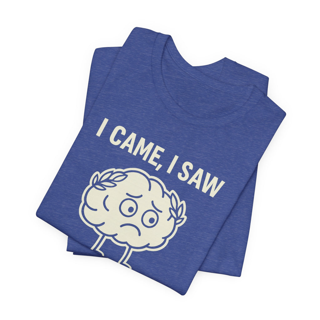 Funny Brain T-Shirt — "I Came, I Saw, I Forgot What I Was Doing" Graphic Tee
