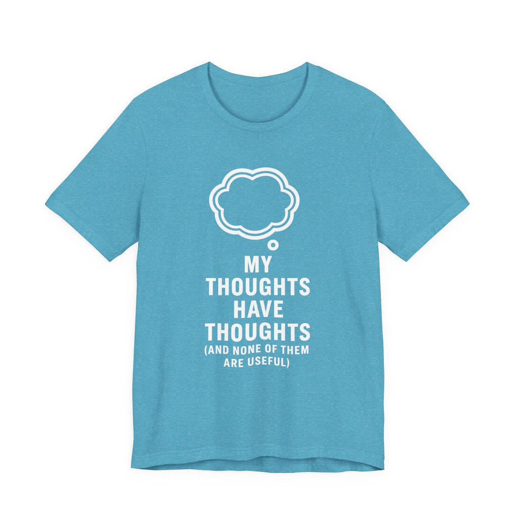 Funny Graphic Tee — "My Thoughts Have Thoughts (And None Of Them Are Useful)"