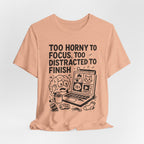 Too Horny to Focus Tee — Funny Distracted Workday Graphic T-Shirt