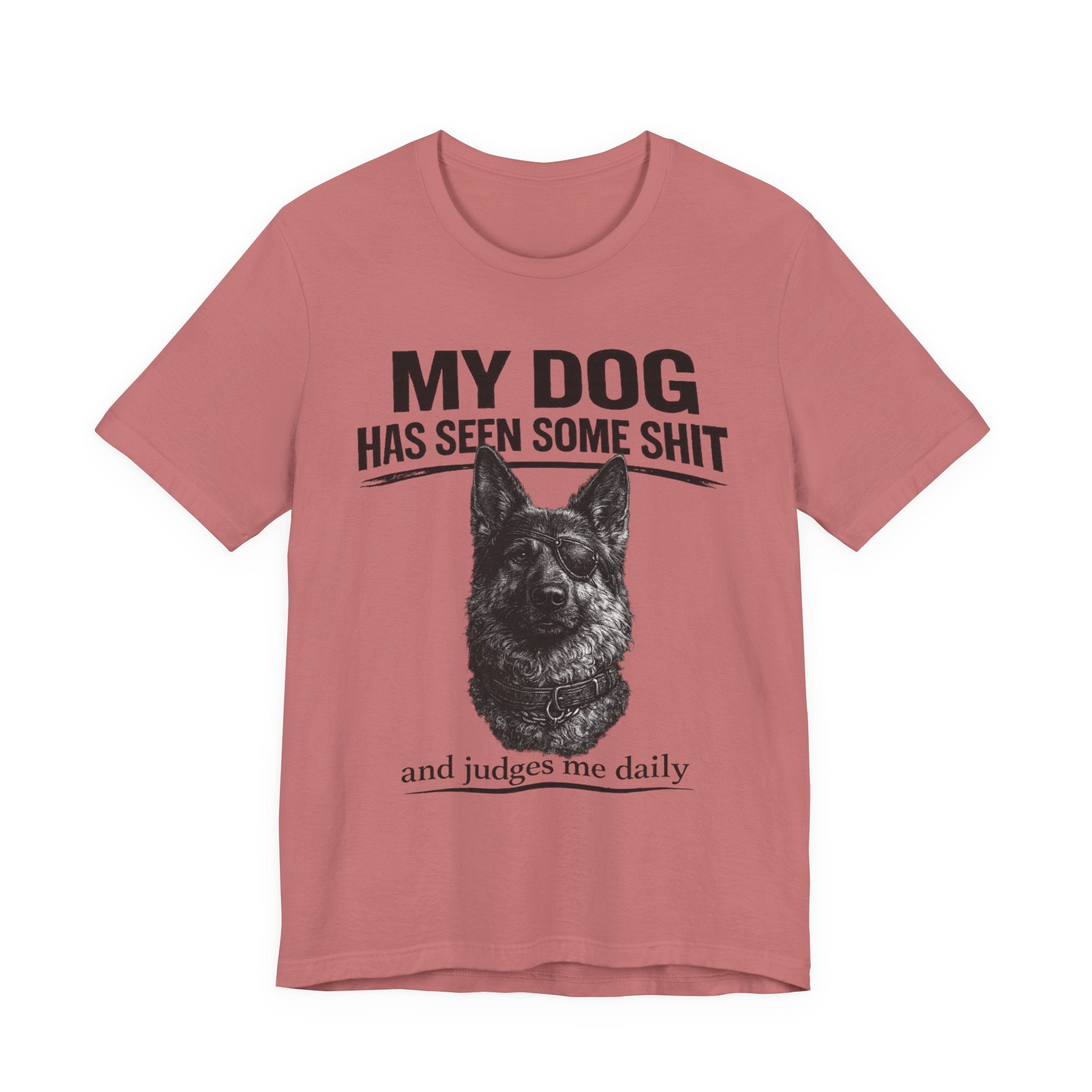Dog Lover Tee — “My Dog Has Seen Some Shit and Judges Me Daily” Graphic T-Shirt German shepherd