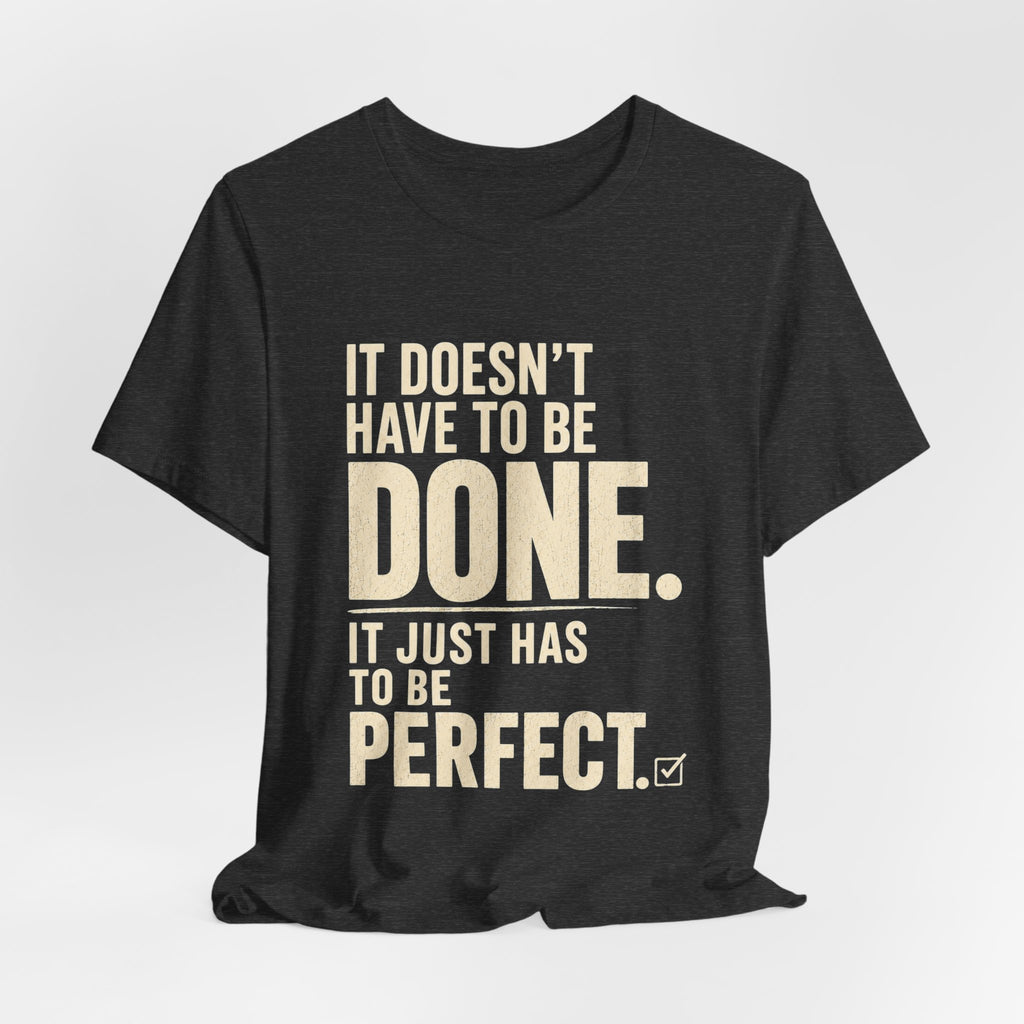 It Doesn't Have to Be Done Tee — Funny Perfectionist Graphic T-Shirt