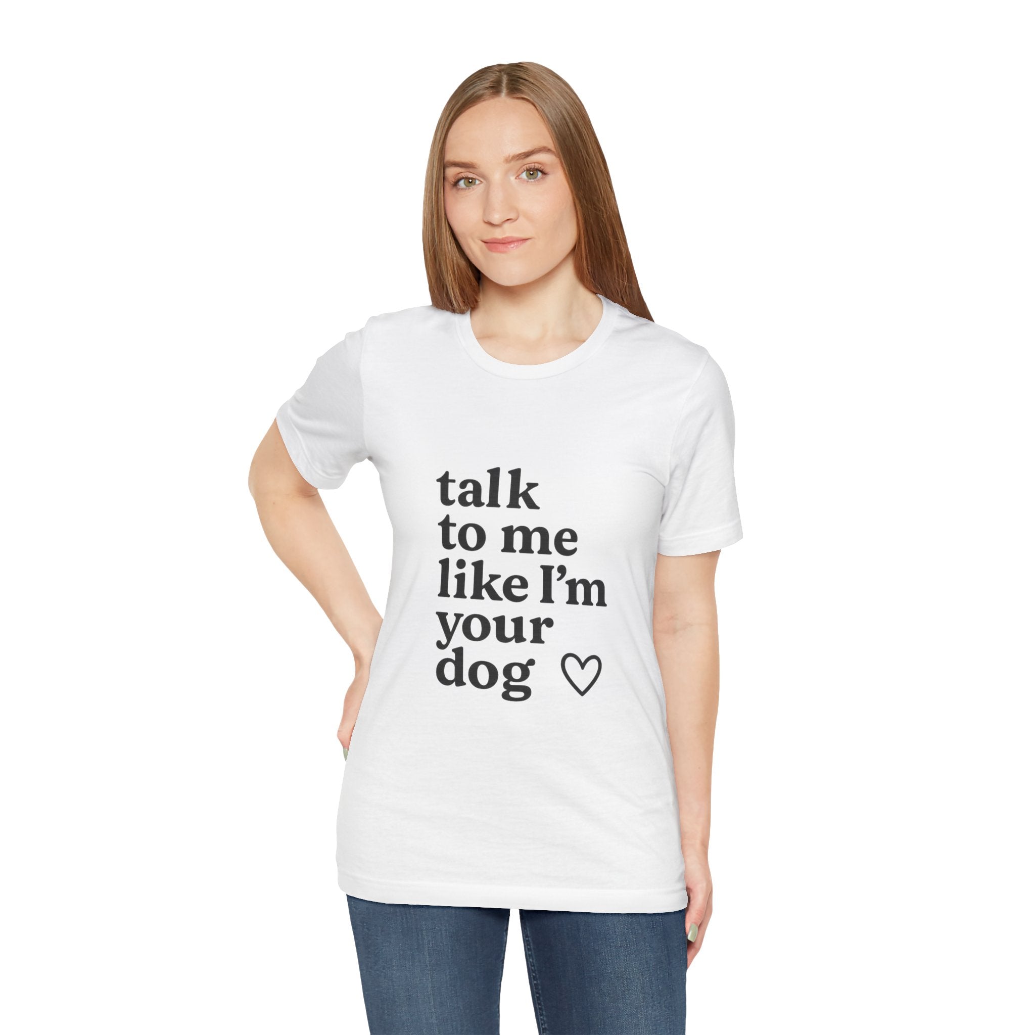 Talk To Me Like I'm Your Dog T-Shirt — Cute Pet Lover Tee