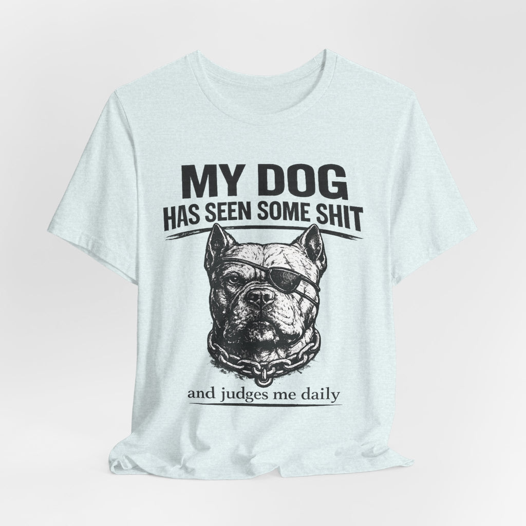 Pitbull T-Shirt — "My Dog Has Seen Some Shit and Judges Me Daily" Graphic Tee