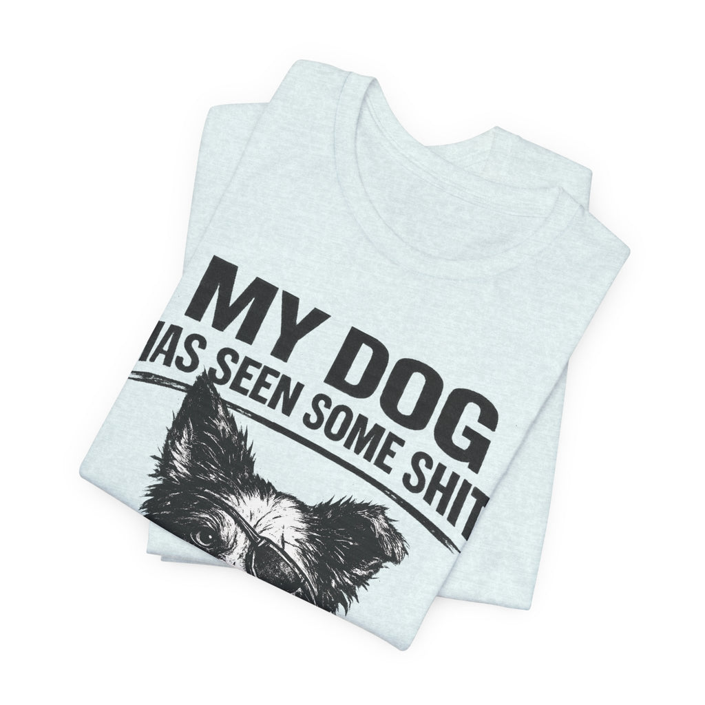 Border CollieMy Dog Has Seen Some Shit T-Shirt — Funny Dog Lover Tee