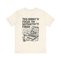 “Too Horny to Focus, Too Distracted to Finish” ADHD Tee