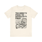 Too Horny to Focus Tee — Funny Distracted Workday Graphic T-Shirt