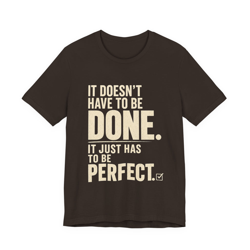 It Doesn't Have to Be Done Tee — Funny Perfectionist Graphic T-Shirt