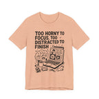 Too Horny to Focus Tee — Funny Distracted Workday Graphic T-Shirt