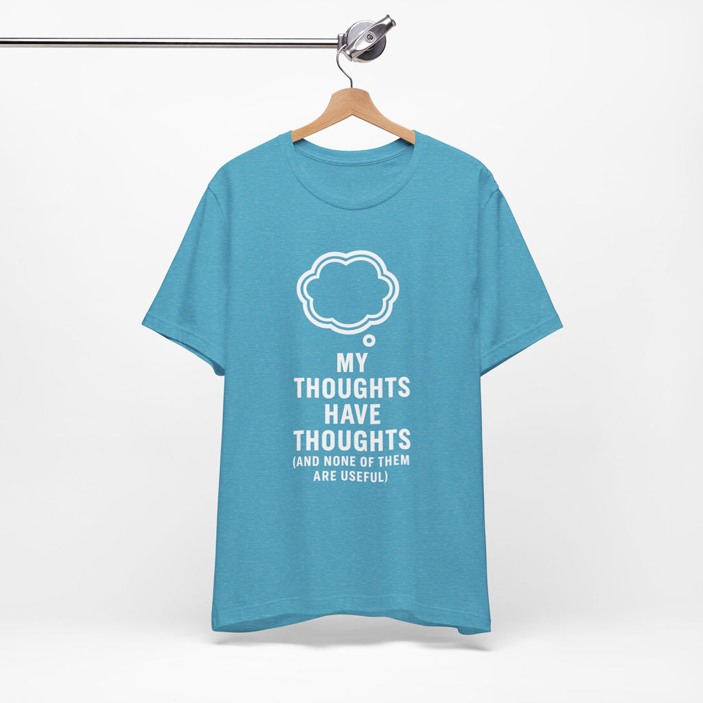 Funny Graphic Tee — "My Thoughts Have Thoughts (And None Of Them Are Useful)"