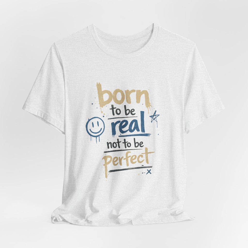 Born to Be Real Tee — Graphic T‑Shirt