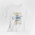 Born to Be Real Tee — Graphic T‑Shirt