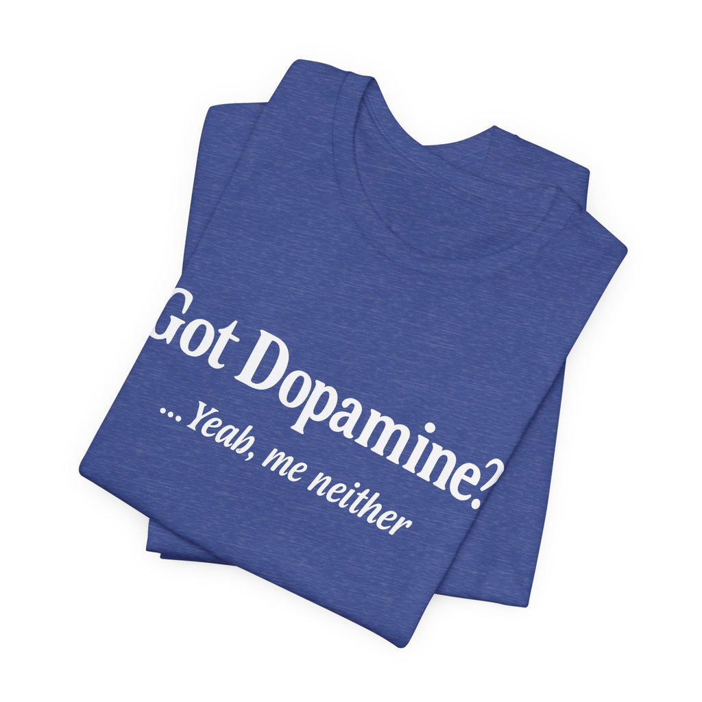 Got Dopamine? Tee — Funny Mental Health Awareness T‑Shirt