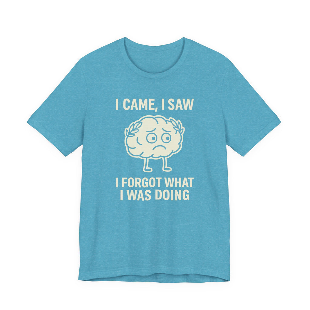 Funny Brain T-Shirt — "I Came, I Saw, I Forgot What I Was Doing" Graphic Tee