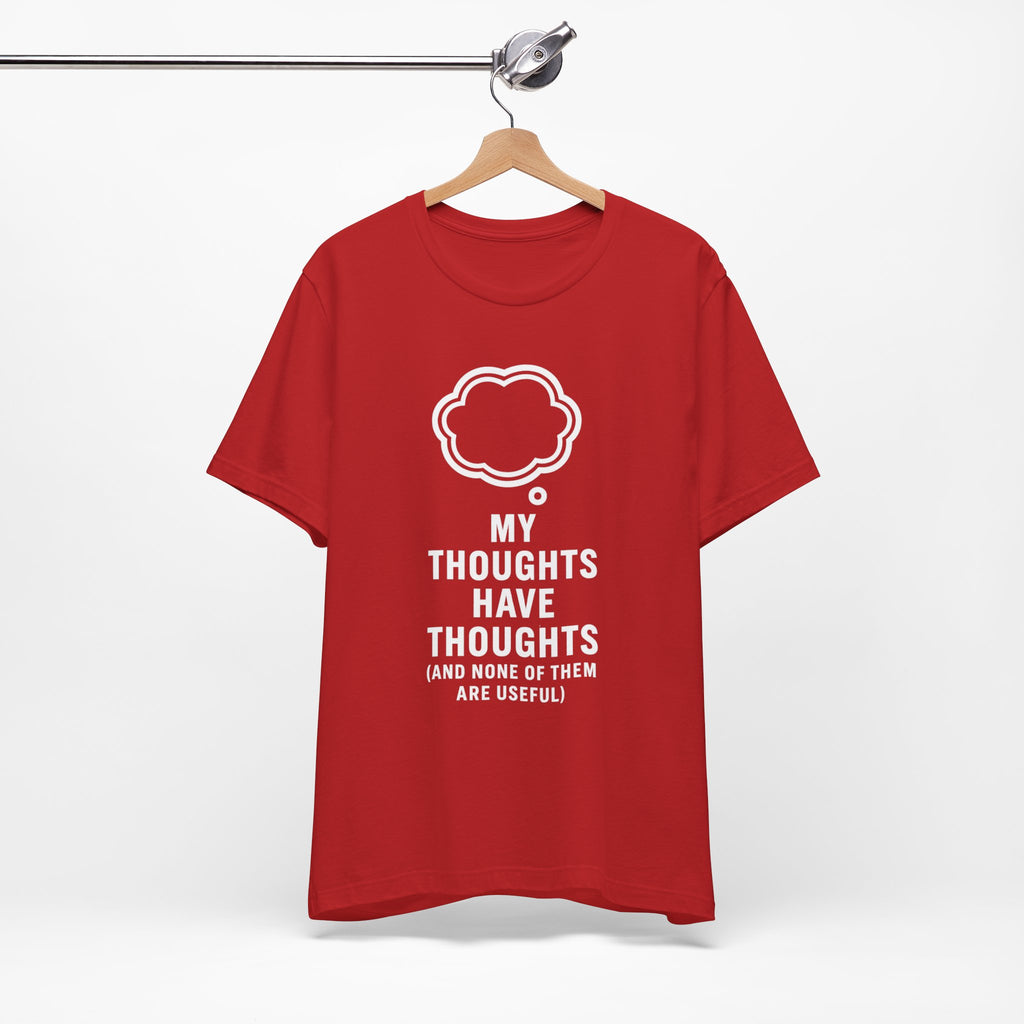 Funny Graphic Tee — "My Thoughts Have Thoughts (And None Of Them Are Useful)"
