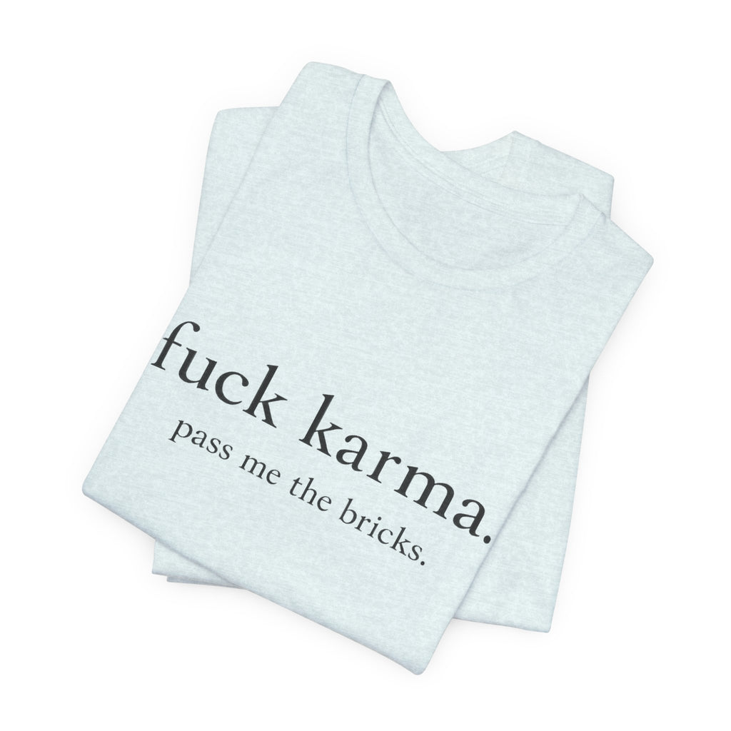Graphic Tee — “fuck karma. pass me the bricks.” Minimalist Statement T-Shirt