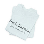 Graphic Tee — “fuck karma. pass me the bricks.” Minimalist Statement T-Shirt