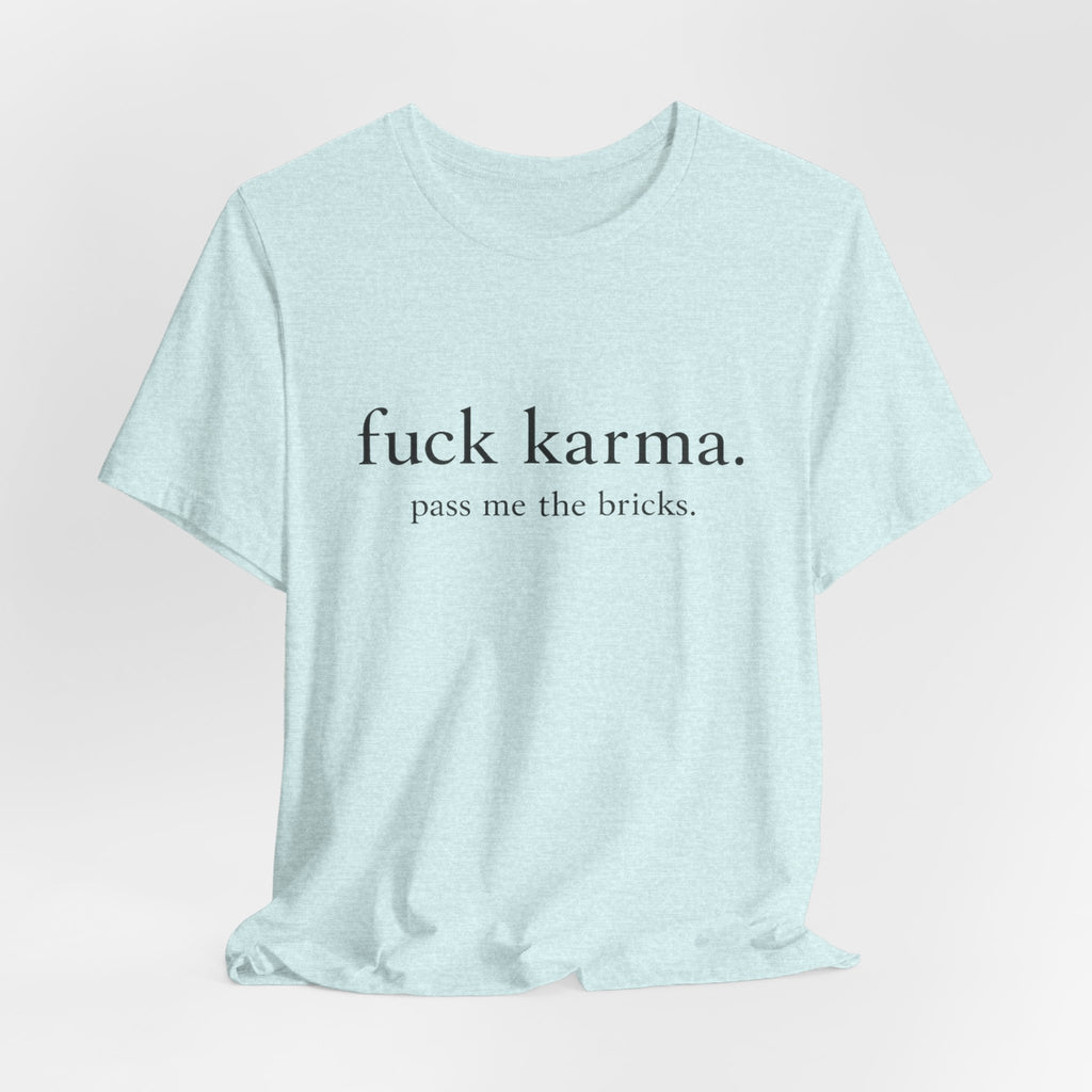 Graphic Tee — “fuck karma. pass me the bricks.” Minimalist Statement T-Shirt