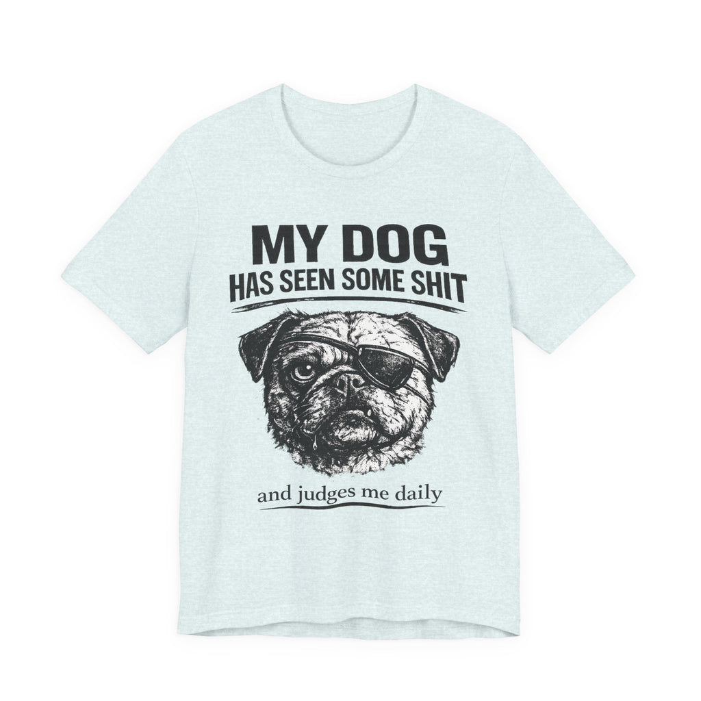 Pug Dog Lover Tee — "My Dog Has Seen Some Shit" Graphic T-Shirt