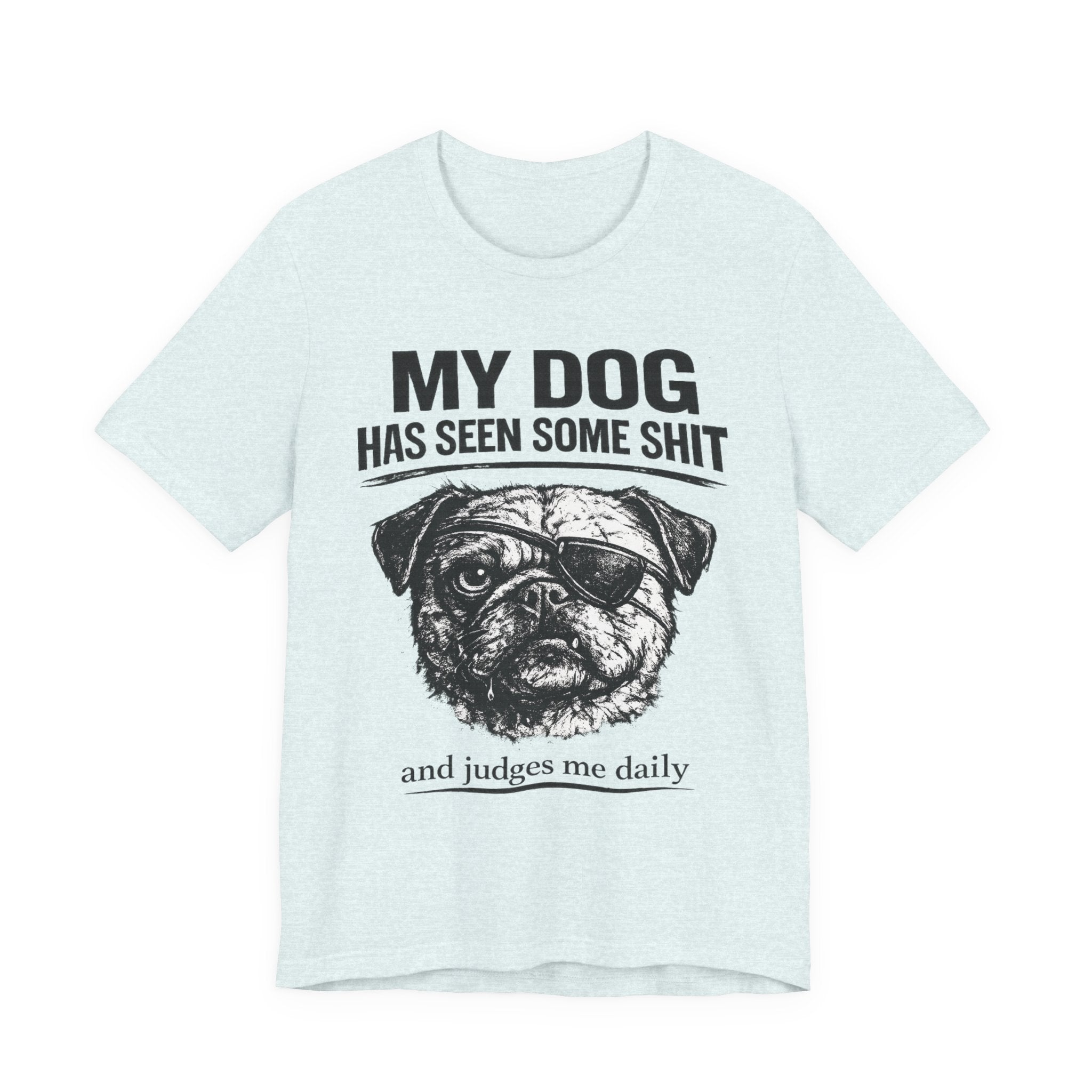 Pug Dog Lover Tee — "My Dog Has Seen Some Shit" Graphic T-Shirt