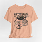 Coffee's Cool But Have You Tried Panic? T‑Shirt