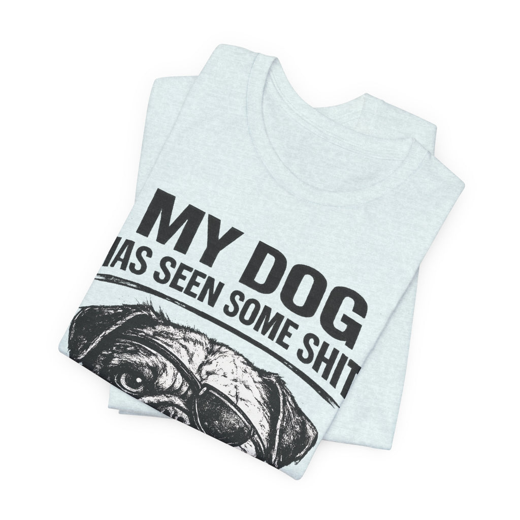 Pug Dog Lover Tee — "My Dog Has Seen Some Shit" Graphic T-Shirt
