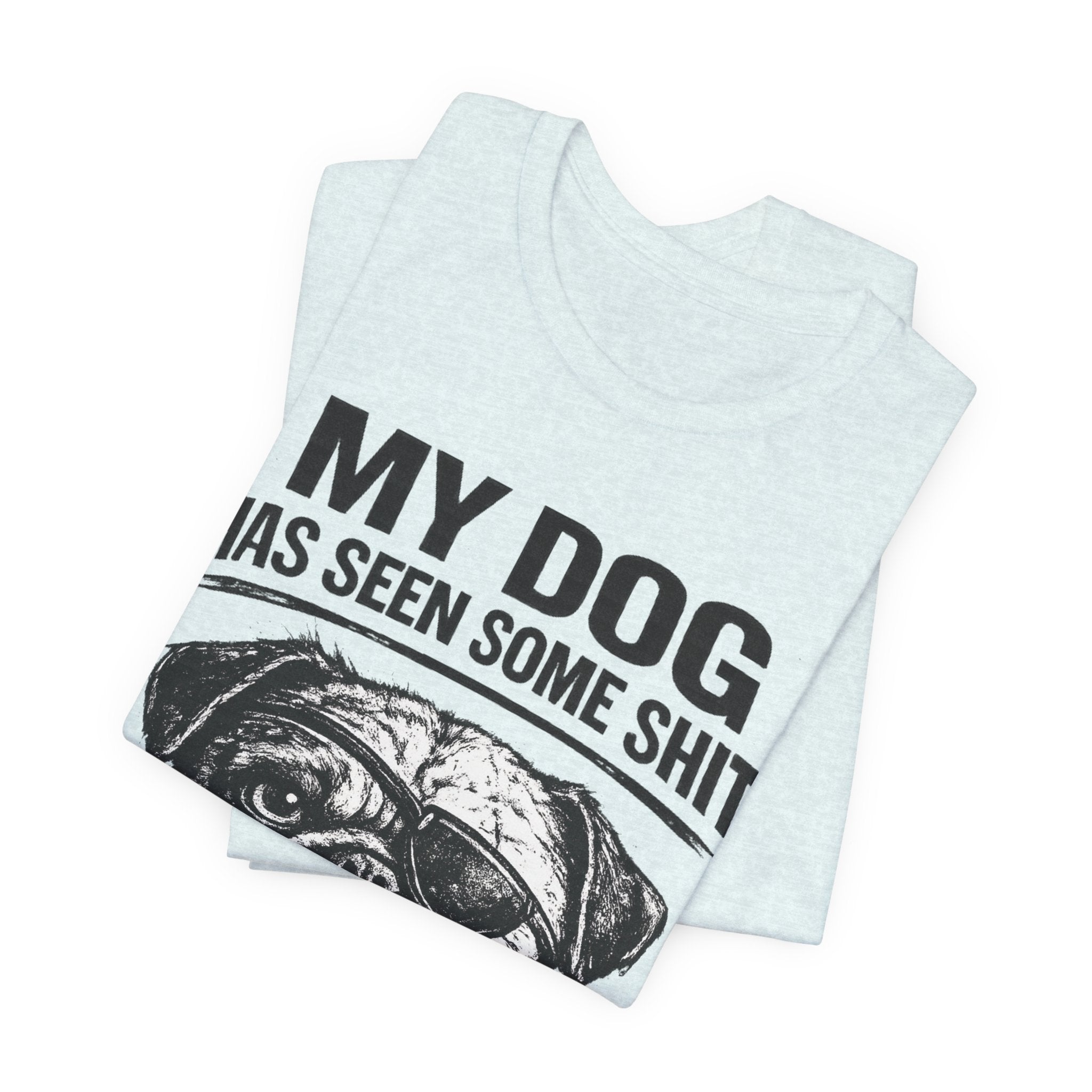 Pug Dog Lover Tee — "My Dog Has Seen Some Shit" Graphic T-Shirt