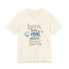 Born to Be Real Tee — Graphic T‑Shirt