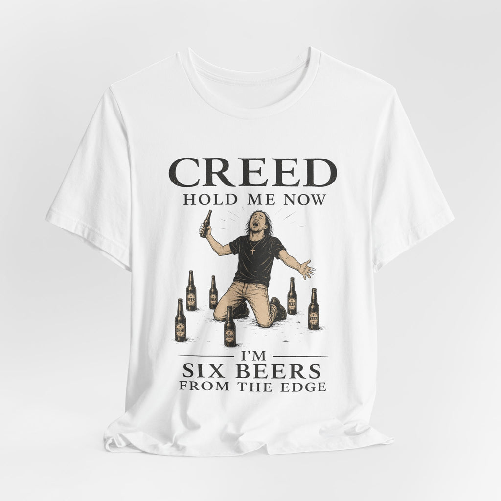 T‑Shirt — "Creed Hold Me Now, I'm Six Beers From the Edge" Rock Parody Tee
