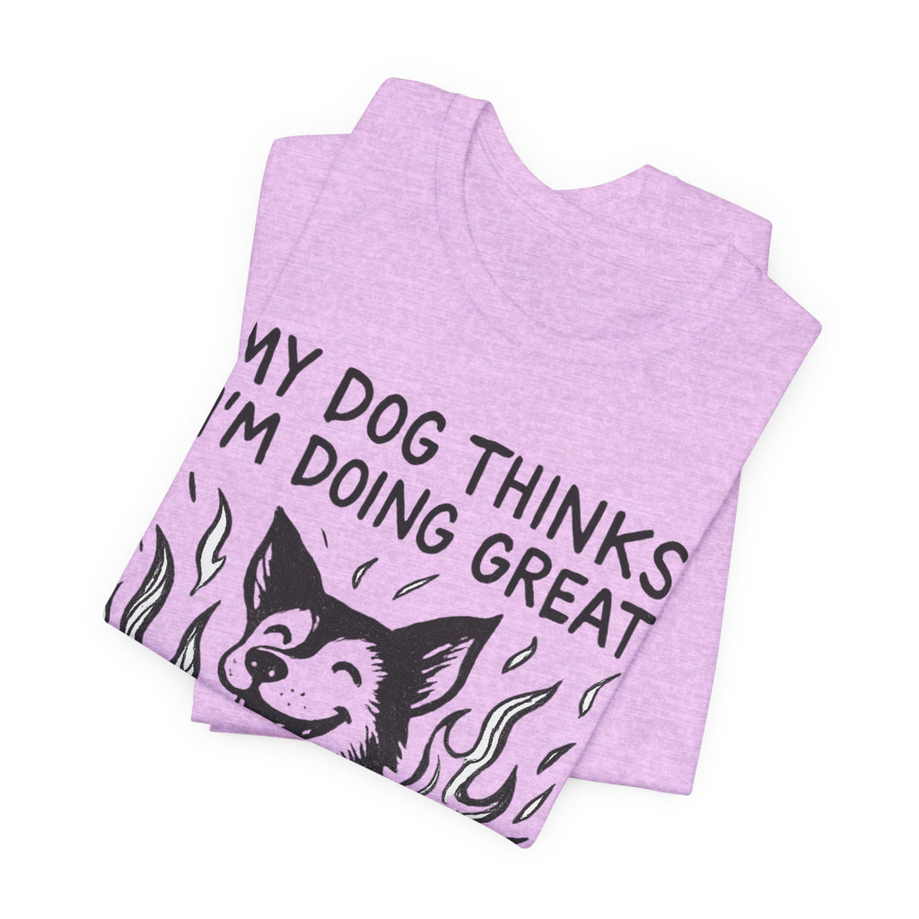 Dog T-Shirt — “My Dog Thinks I’m Doing Great” Cute Funny Pet Tee