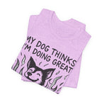 Dog T-Shirt — “My Dog Thinks I’m Doing Great” Cute Funny Pet Tee