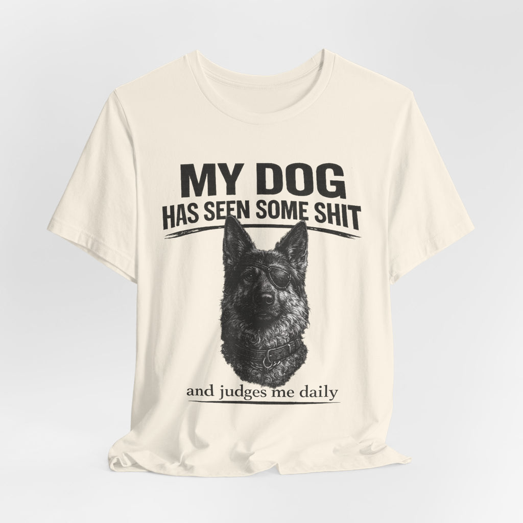 Dog Lover Tee — “My Dog Has Seen Some Shit and Judges Me Daily” Graphic T-Shirt German shepherd