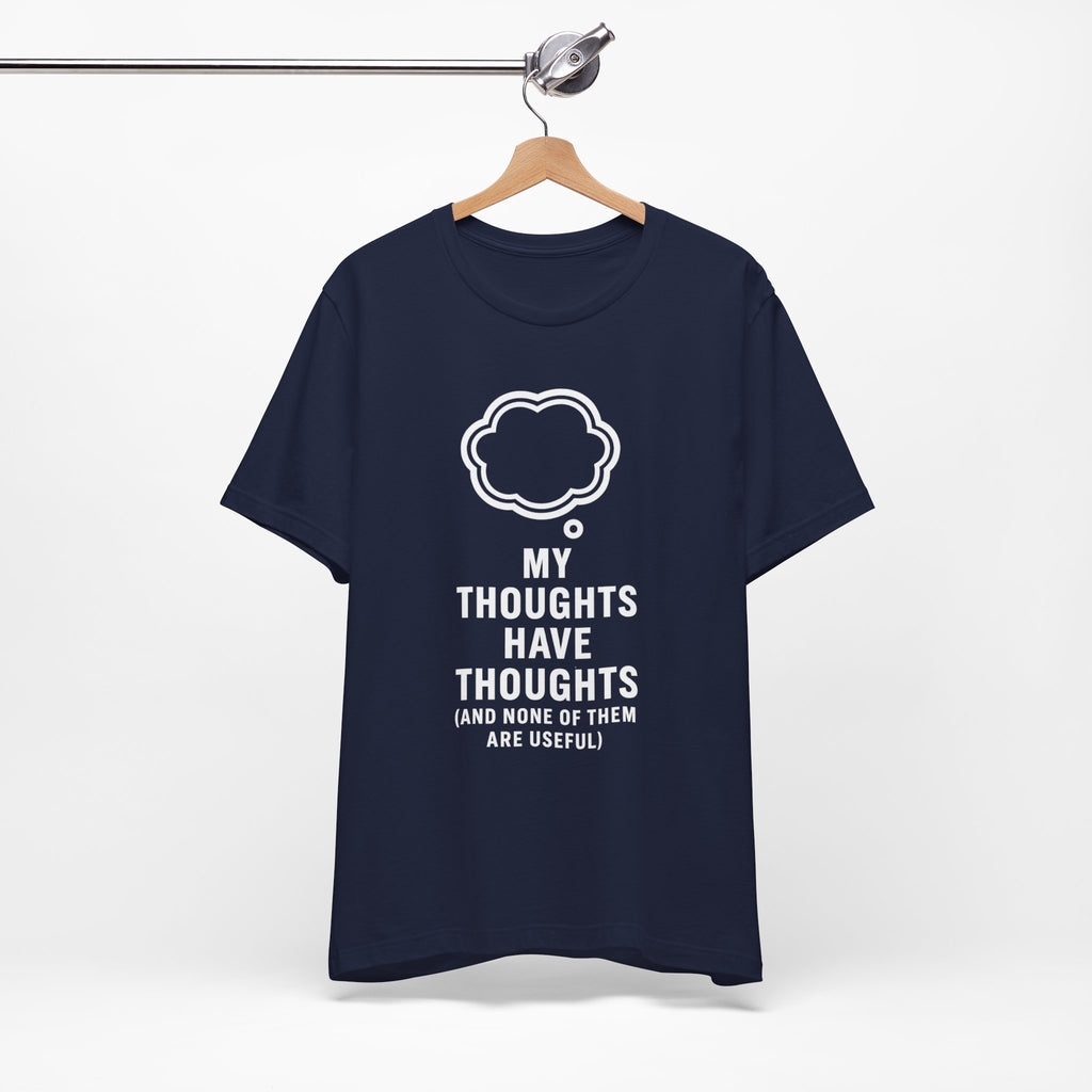 Funny Graphic Tee — "My Thoughts Have Thoughts (And None Of Them Are Useful)"