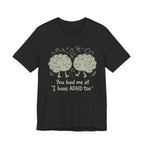 ADHD Awareness Tee — "You Had Me at 'I Have ADHD Too'" Shirt