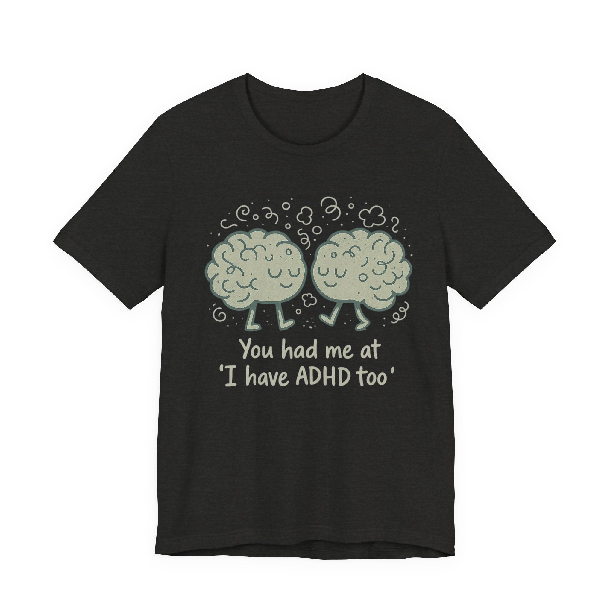 ADHD Awareness Tee — "You Had Me at 'I Have ADHD Too'" Shirt