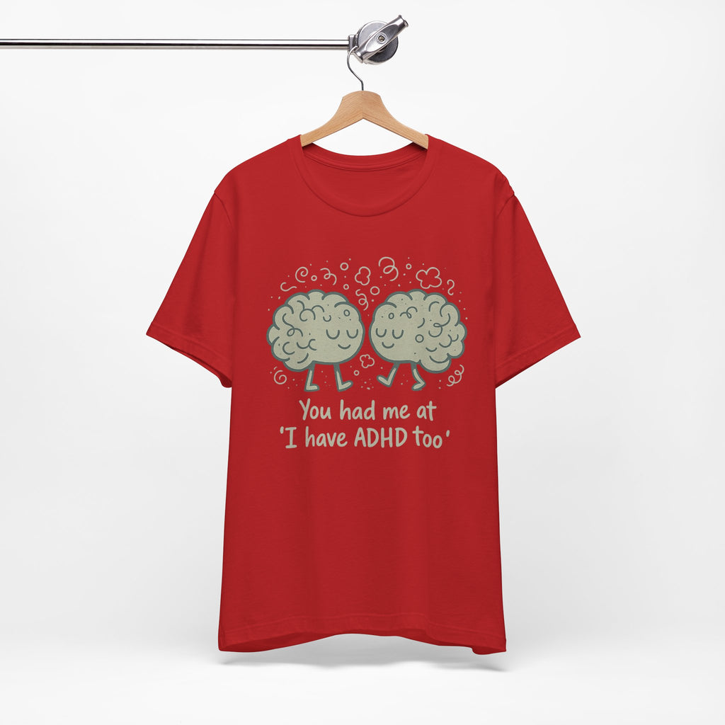 ADHD Awareness Tee — "You Had Me at 'I Have ADHD Too'" Shirt