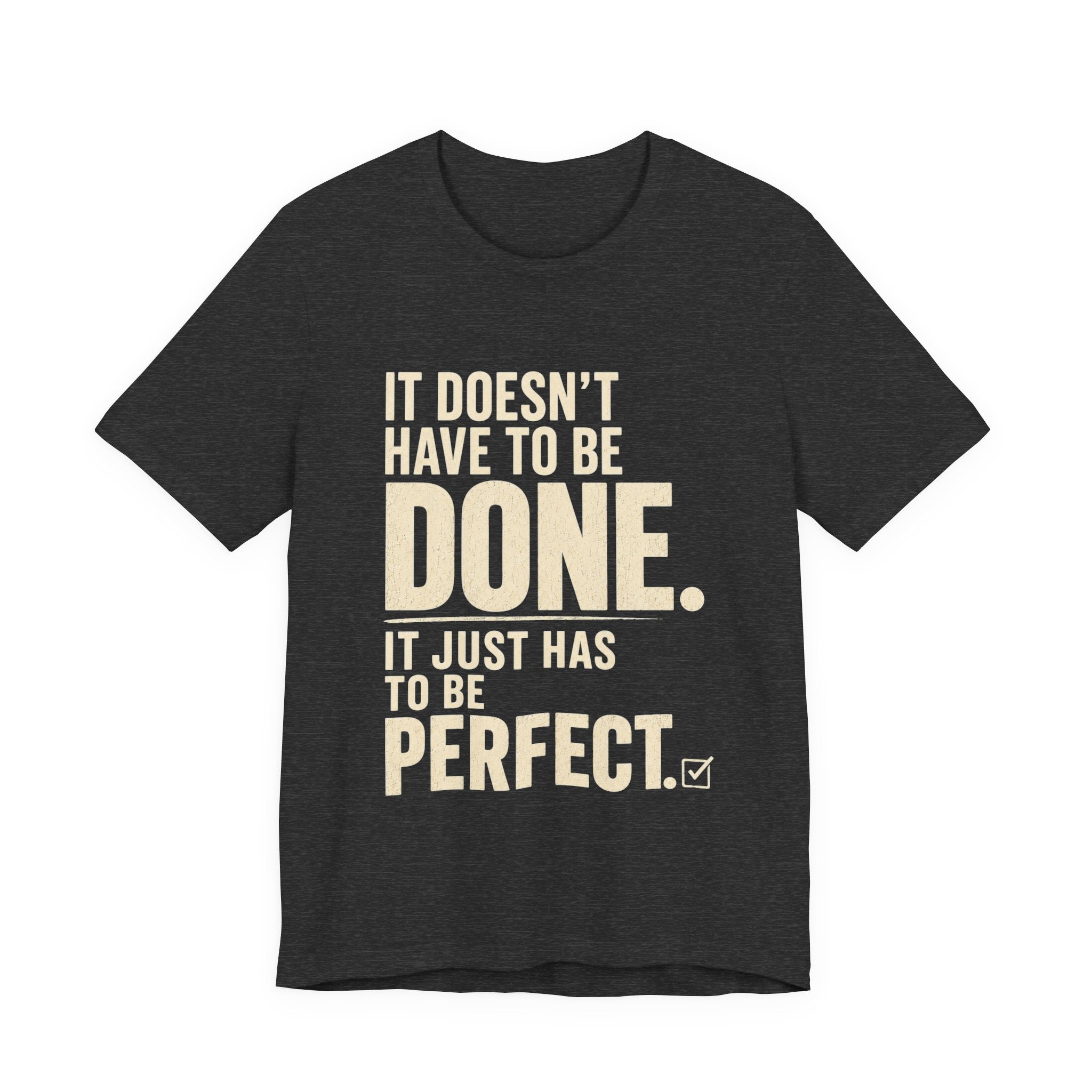 It Doesn't Have to Be Done Tee — Funny Perfectionist Graphic T-Shirt