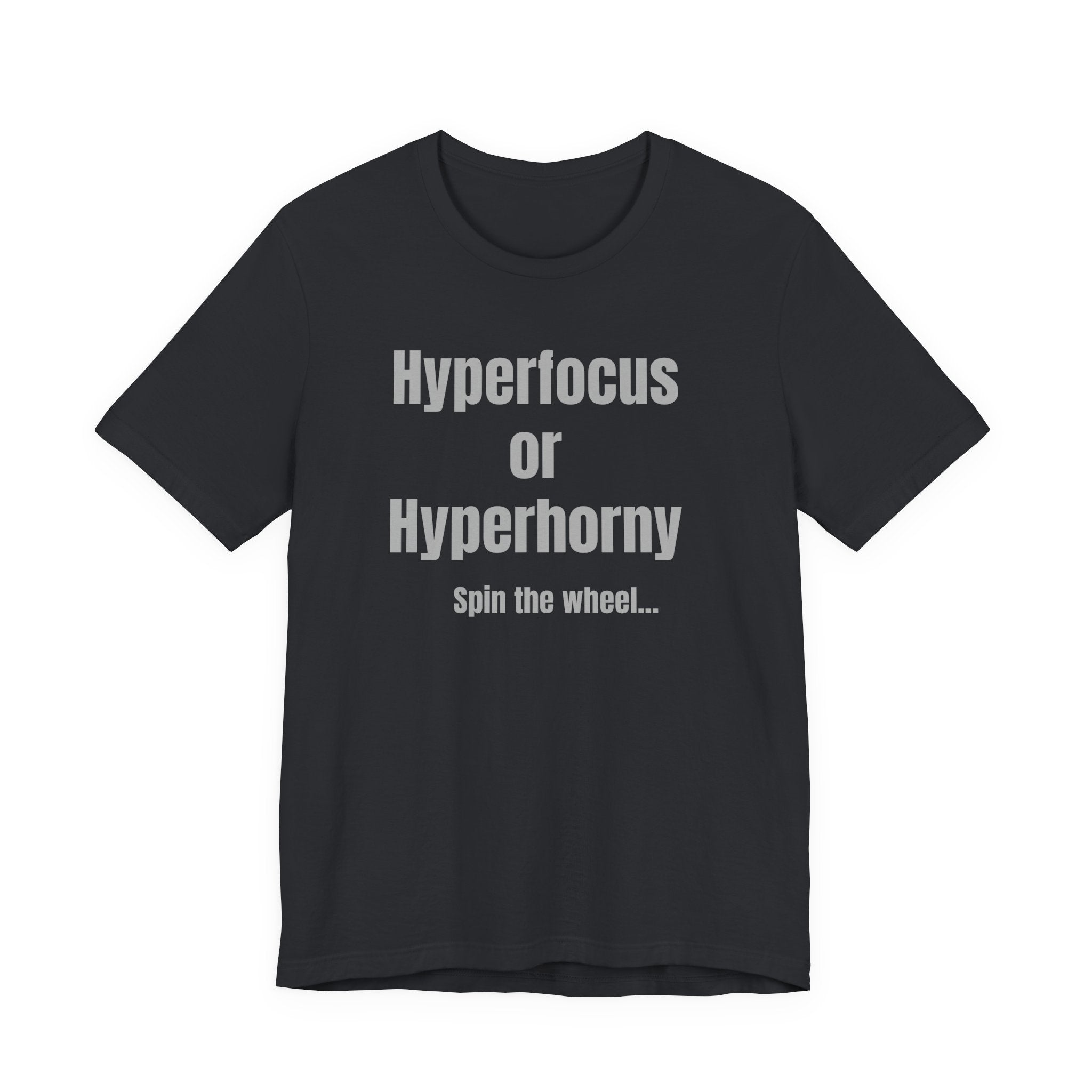 Hyperfocus or Hyperhorny, spin the wheel… ADHD Tee