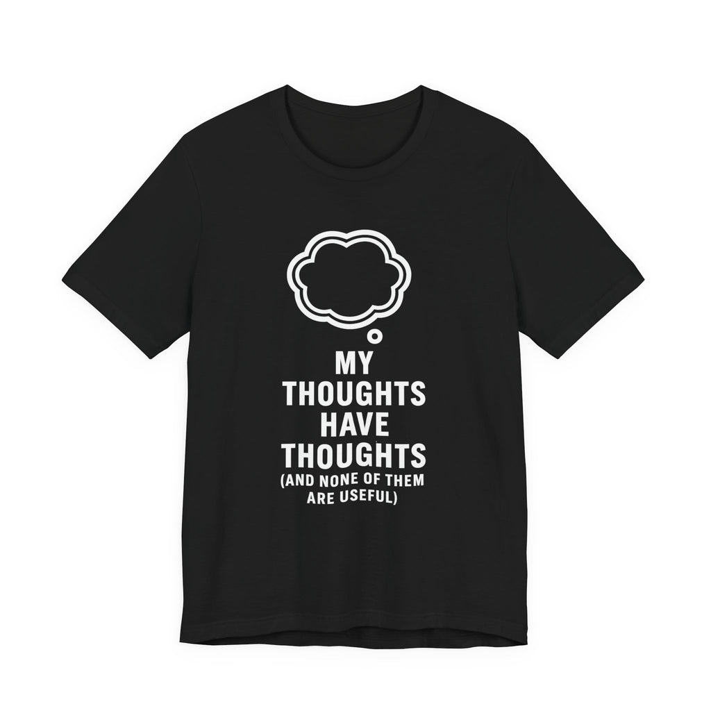 Funny Graphic Tee — "My Thoughts Have Thoughts (And None Of Them Are Useful)"