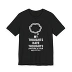 Funny Graphic Tee — "My Thoughts Have Thoughts (And None Of Them Are Useful)"