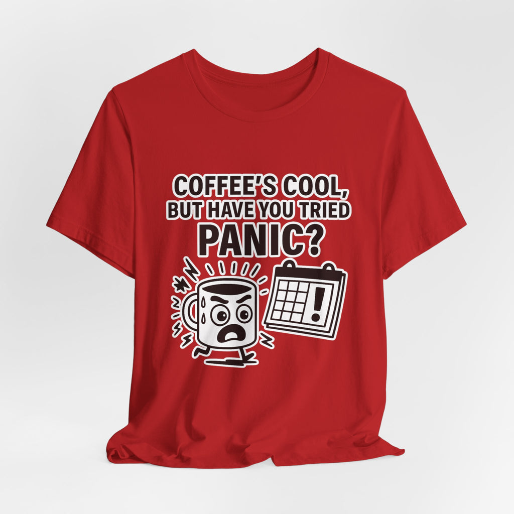 Coffee's Cool But Have You Tried Panic? T‑Shirt