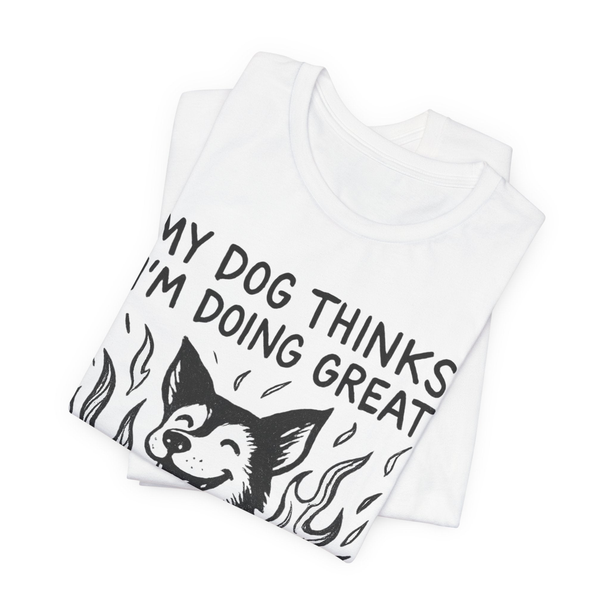 Dog T-Shirt — “My Dog Thinks I’m Doing Great” Cute Funny Pet Tee