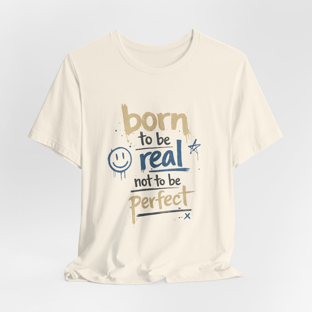 Born to Be Real Tee — Graphic T‑Shirt