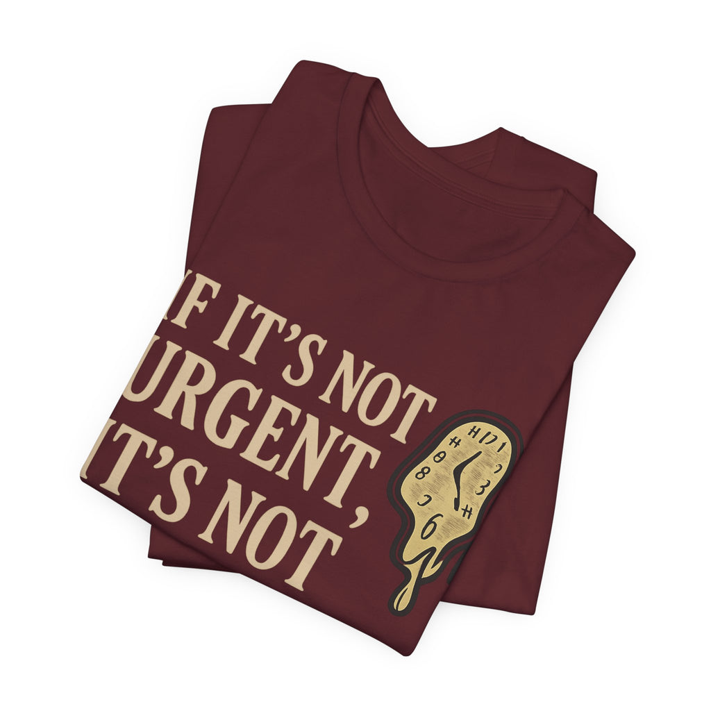 If It’s Not Urgent, It’s Not Happening T-Shirt — Funny Procrastination Tee