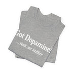 Got Dopamine? Tee — Funny Mental Health Awareness T‑Shirt