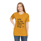 Talk To Me Like I'm Your Dog T-Shirt — Cute Pet Lover Tee