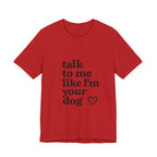 Talk To Me Like I'm Your Dog T-Shirt — Cute Pet Lover Tee