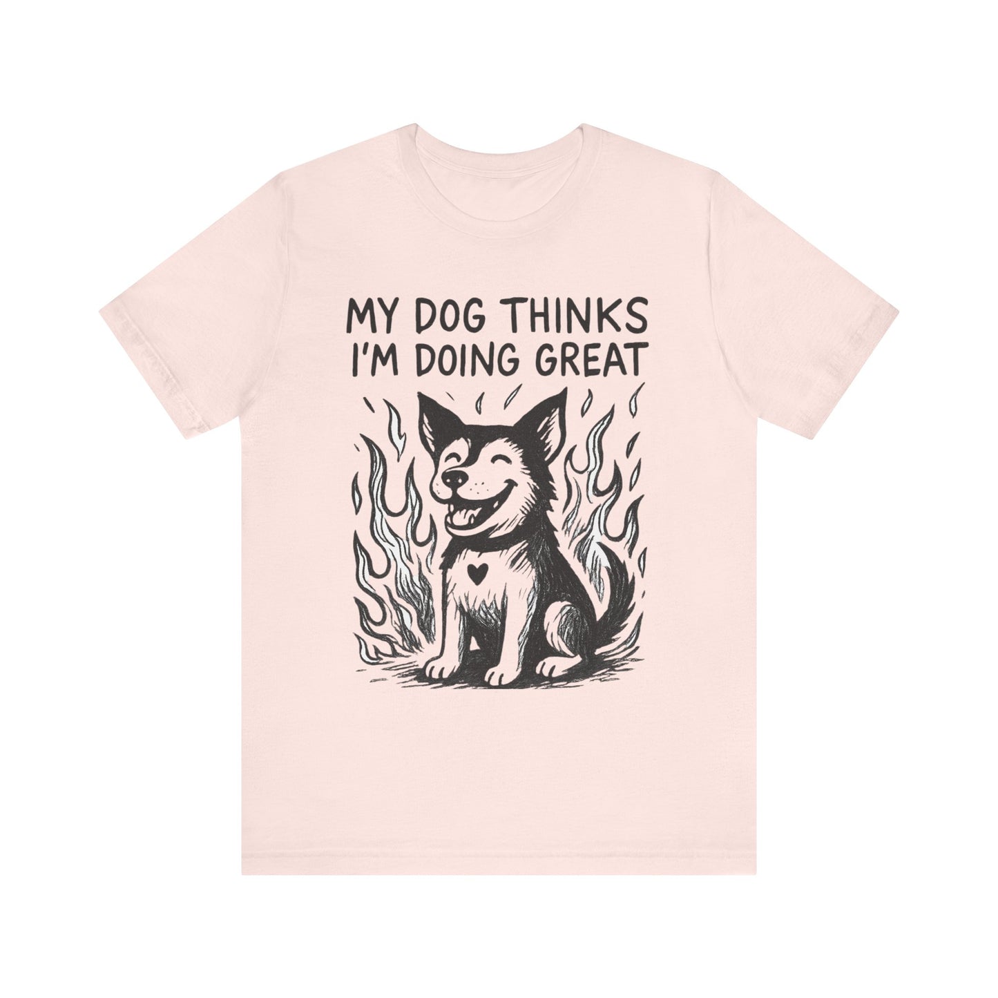 My Dog Thinks I’m Doing Great – Chaos Support Tee