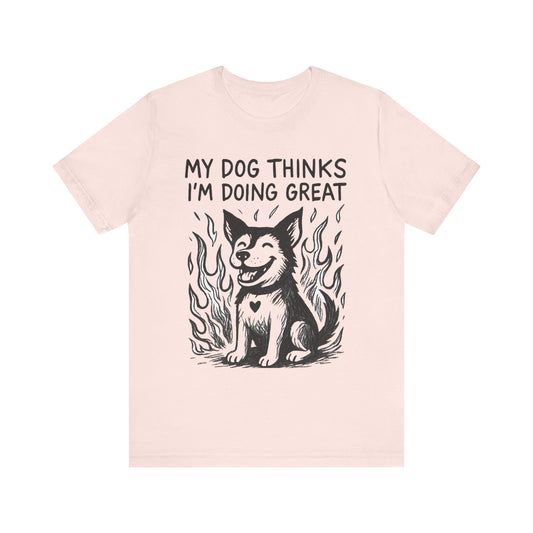 My Dog Thinks I’m Doing Great – Chaos Support Tee
