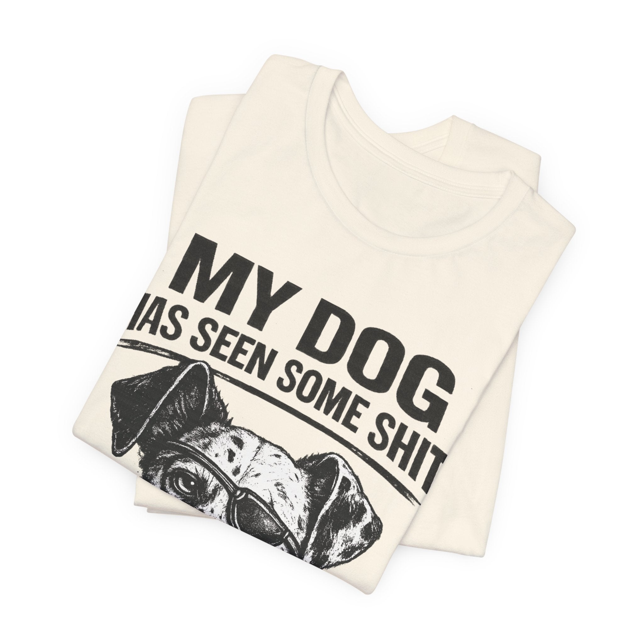 My Dog Has Seen Some Shit T-Shirt — Funny Dog Lover Tee